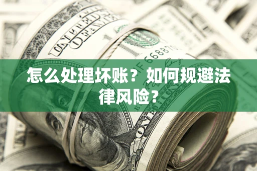 北京怎么处理坏账？如何规避法律风险？