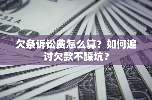 北京欠条诉讼费怎么算？如何追讨欠款不踩坑？