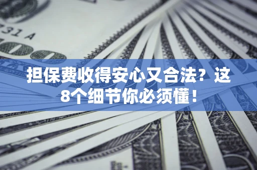 北京担保费收得安心又合法？这8个细节你必须懂！