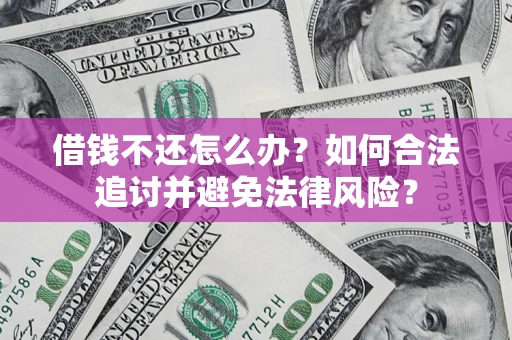 北京借钱不还怎么办？如何合法追讨并避免法律风险？