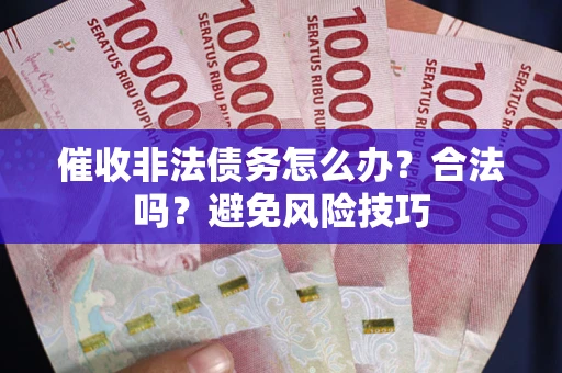 北京催收非法债务怎么办？合法吗？避免风险技巧