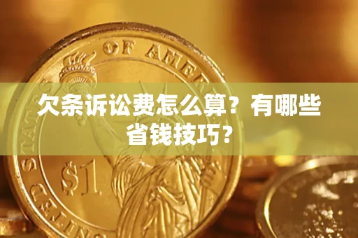 北京欠条诉讼费怎么算？有哪些省钱技巧？