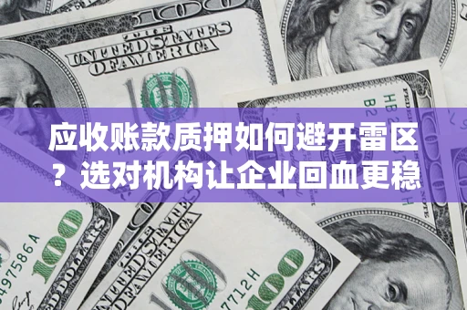 北京应收账款质押如何避开雷区？选对机构让企业回血更稳