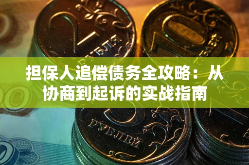北京担保人追偿债务全攻略:从协商到起诉的实战指南 北京担保人追偿债务全攻略:从协商到起诉的实战指南