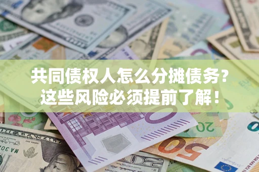 北京共同债权人怎么分摊债务？这些风险必须提前了解！