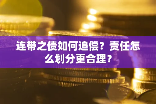 北京连带之债如何追偿？责任怎么划分更合理？