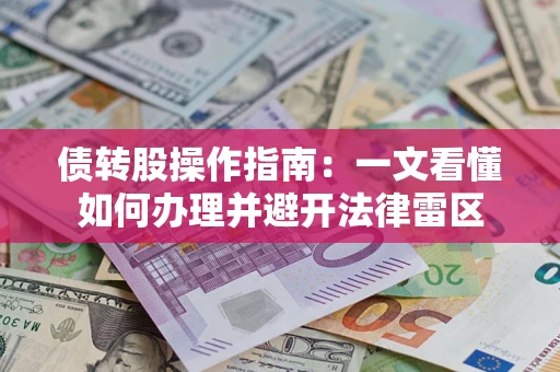 北京债转股操作指南：一文看懂如何办理并避开法律雷区